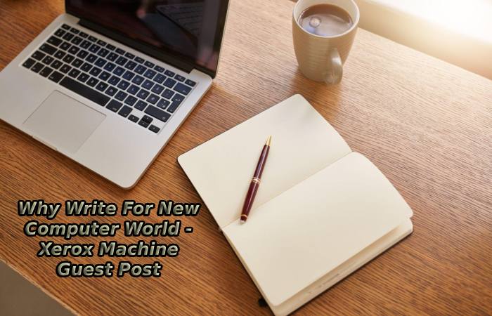 Why Write For New Computer World - Xerox Machine Guest Post