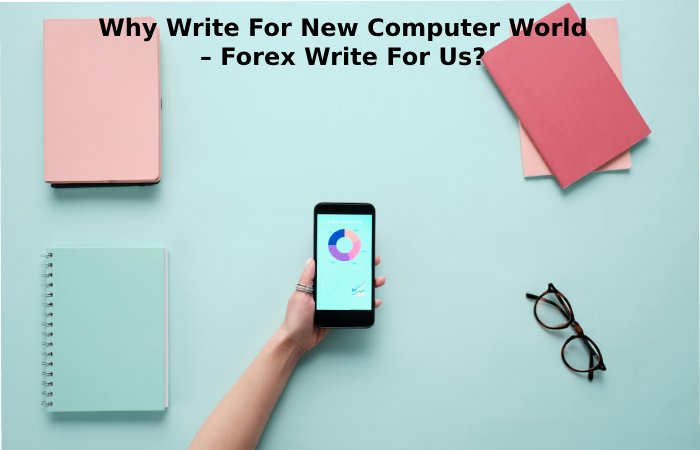 Why Write For New Computer World – Forex Write For Us_
